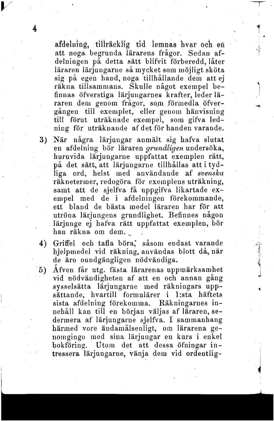 Skulle något exempel befinnas öfverstiga lärjungarnes krafter, leder läraren dem genom frågor, S O J I I förmedla öfvergången till exemplet, eller genom hänvisning till förut uträknade exempel, som