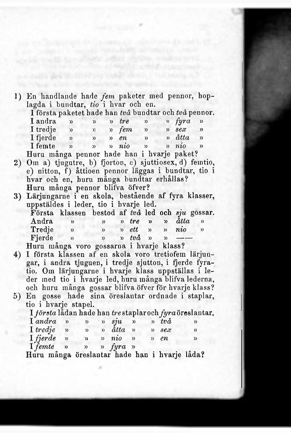 2) Om a) tjugutre, b) fjorton, c) sjuttiosex, d) femtio, e) nitton, f) åttioen pennor läggas i bundtar, tio i hvar och en, huru många bundtar erhållas? Huru många pennor blifva öfver?