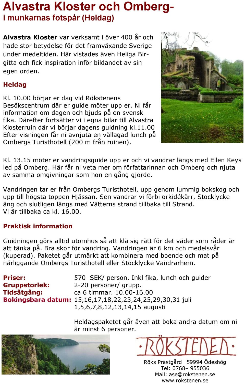 Ni får information om dagen och bjuds på en svensk fika. Därefter fortsätter vi i egna bilar till Alvastra Klosterruin där vi börjar dagens guidning kl.11.