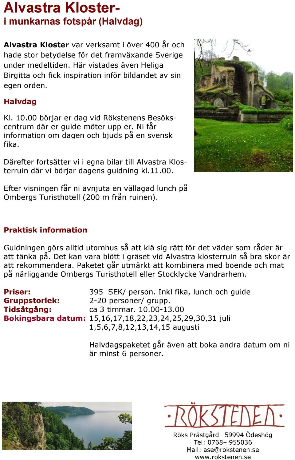 Ni får information om dagen och bjuds på en svensk fika. Därefter fortsätter vi i egna bilar till Alvastra Klosterruin där vi börjar dagens guidning kl.11.00.