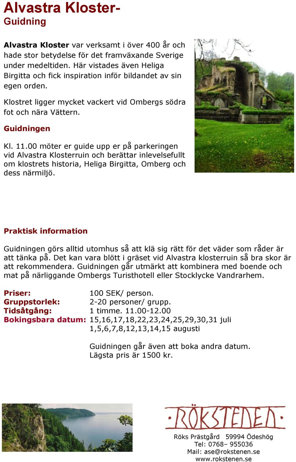 00 möter er guide upp er på parkeringen vid Alvastra Klosterruin och berättar inlevelsefullt om klostrets historia, Heliga Birgitta, Omberg och dess närmiljö. att tänka på.