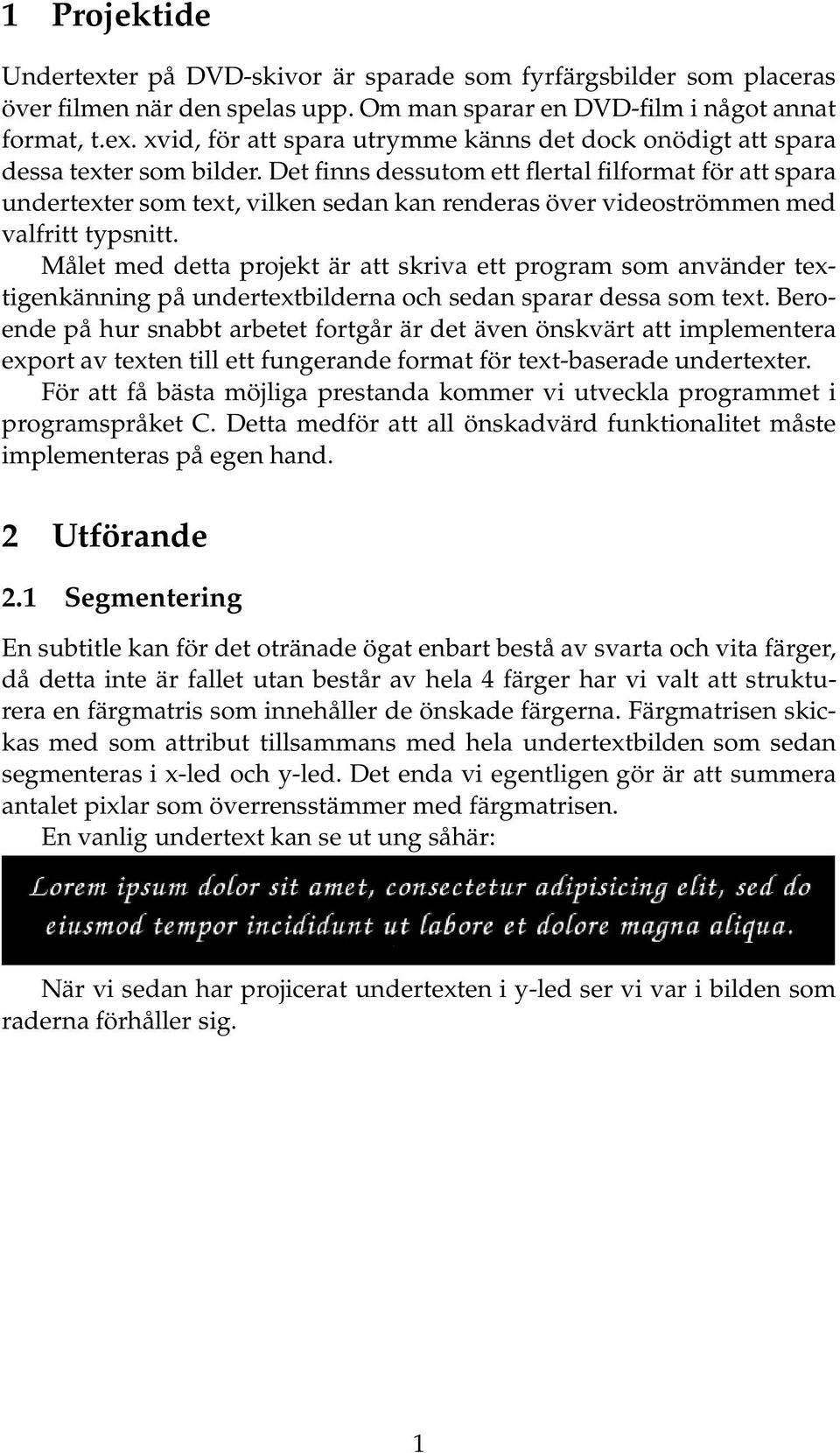 Målet med detta projekt är att skriva ett program som använder textigenkänning på undertextbilderna och sedan sparar dessa som text.