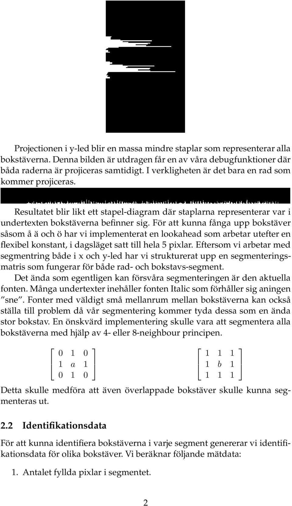 För att kunna fånga upp bokstäver såsomåäochöharviimplementeratenlookaheadsomarbetarutefteren flexibel konstant, i dagsläget satt till hela 5 pixlar.