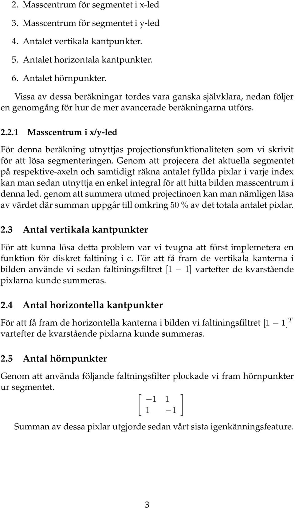 2.1 Masscentrum i x/y-led För denna beräkning utnyttjas projectionsfunktionaliteten som vi skrivit för att lösa segmenteringen.