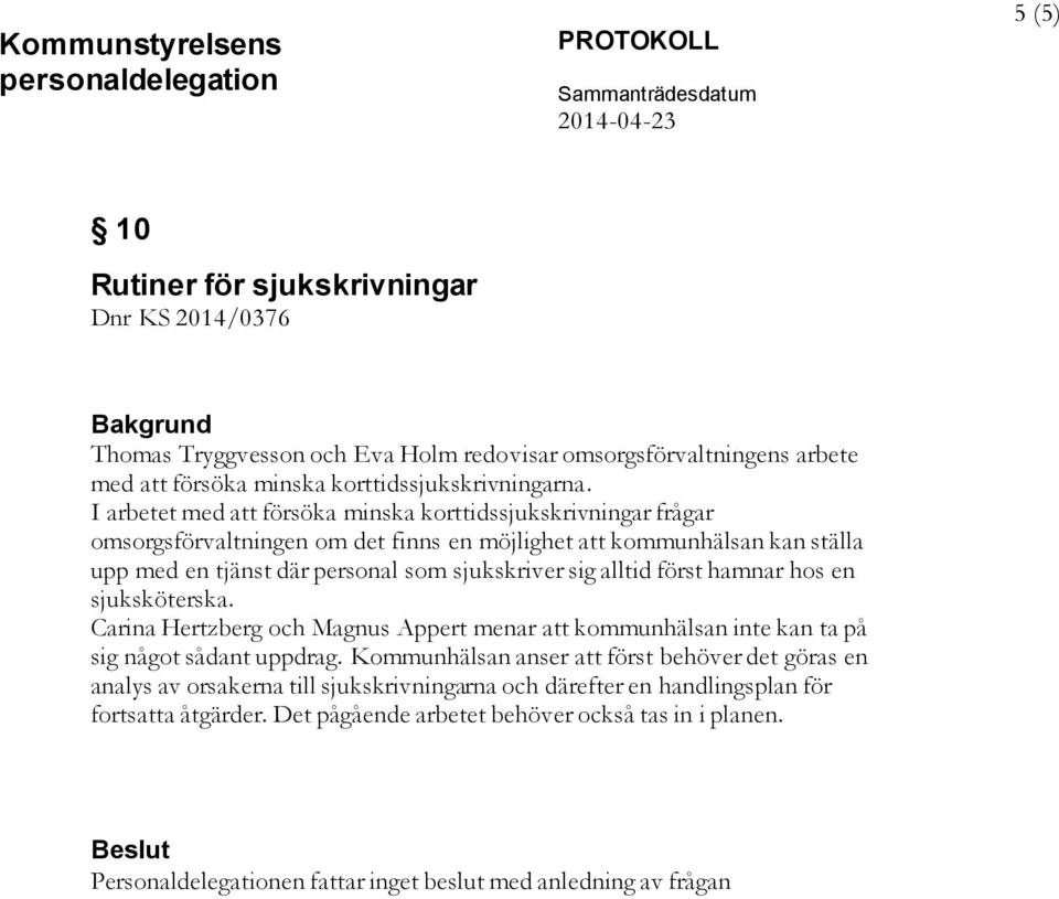 I arbetet med att försöka minska korttidssjukskrivningar frågar omsorgsförvaltningen om det finns en möjlighet att kommunhälsan kan ställa upp med en tjänst där personal som sjukskriver sig alltid