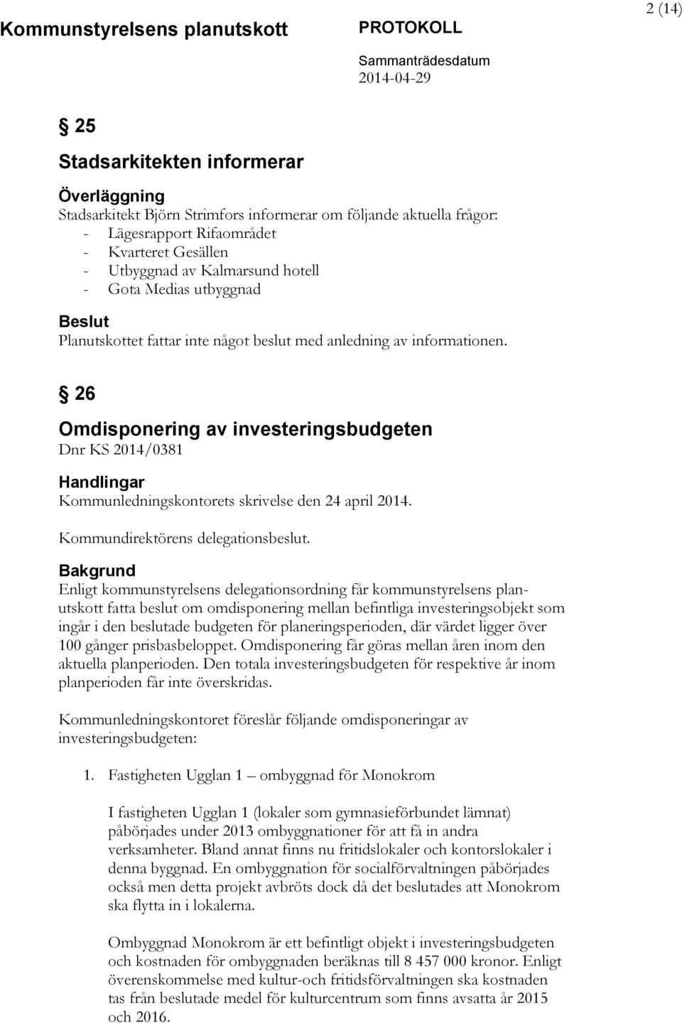 26 Omdisponering av investeringsbudgeten Dnr KS 2014/0381 Handlingar Kommunledningskontorets skrivelse den 24 april 2014. Kommundirektörens delegationsbeslut.