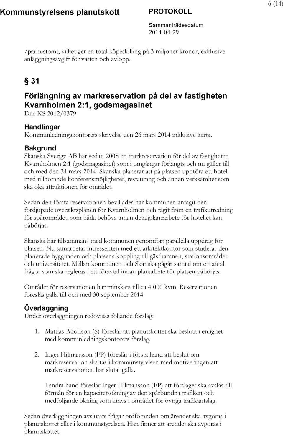 Bakgrund Skanska Sverige AB har sedan 2008 en markreservation för del av fastigheten Kvarnholmen 2:1 (godsmagasinet) som i omgångar förlängts och nu gäller till och med den 31 mars 2014.