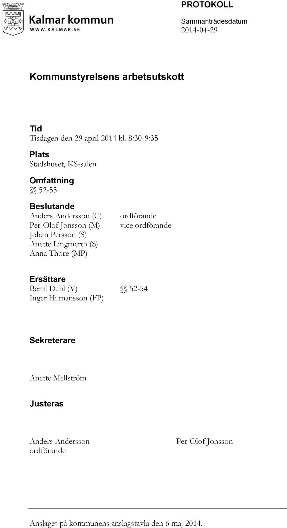 (S) Anette Lingmerth (S) Anna Thore (MP) ordförande vice ordförande Ersättare Bertil Dahl (V) 52-54 Inger Hilmansson