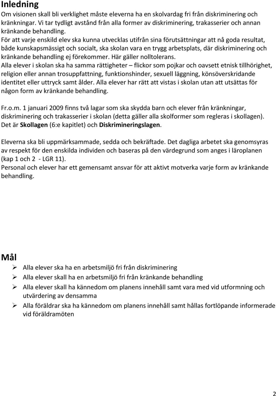 För att varje enskild elev ska kunna utvecklas utifrån sina förutsättningar att nå goda resultat, både kunskapsmässigt och socialt, ska skolan vara en trygg arbetsplats, där diskriminering och