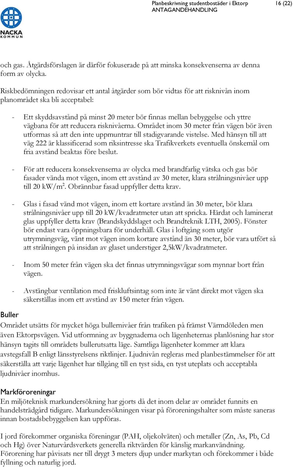 för att reducera risknivåerna. Området inom 30 meter från vägen bör även utformas så att den inte uppmuntrar till stadigvarande vistelse.