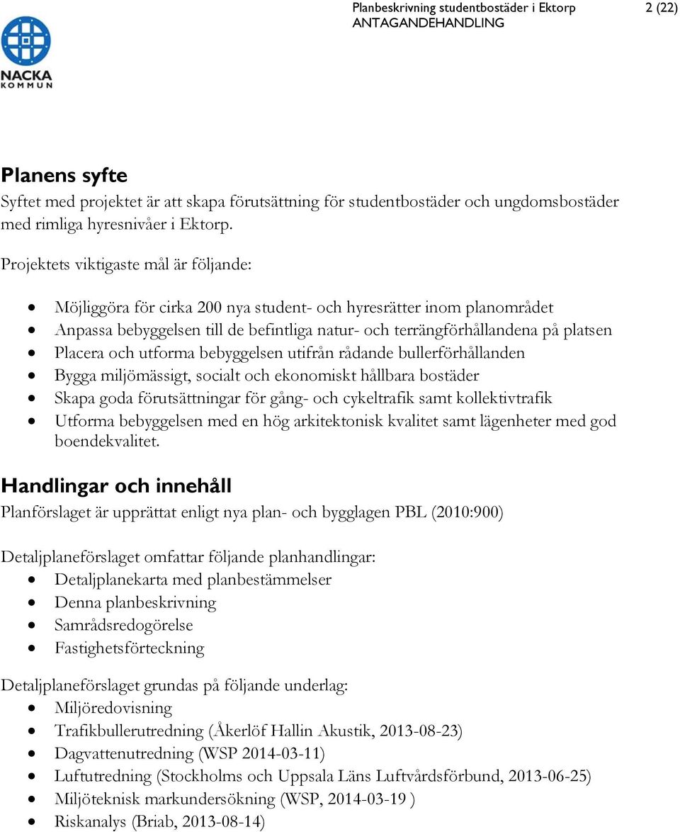 och utforma bebyggelsen utifrån rådande bullerförhållanden Bygga miljömässigt, socialt och ekonomiskt hållbara bostäder Skapa goda förutsättningar för gång- och cykeltrafik samt kollektivtrafik
