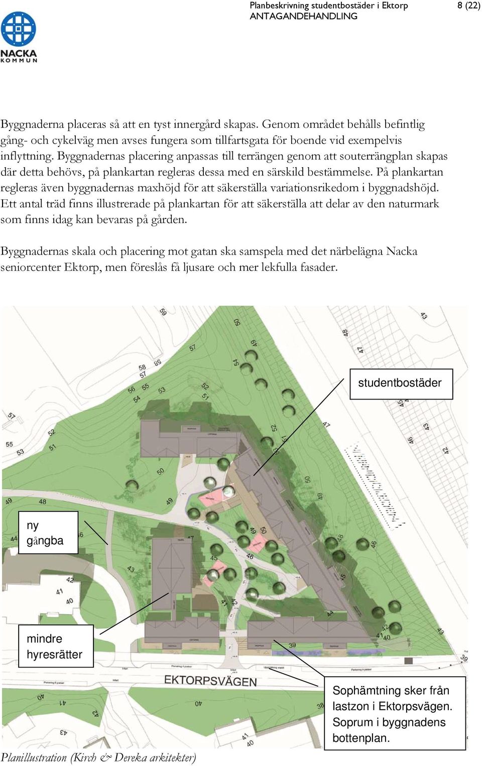 Byggnadernas placering anpassas till terrängen genom att souterrängplan skapas där detta behövs, på plankartan regleras dessa med en särskild bestämmelse.