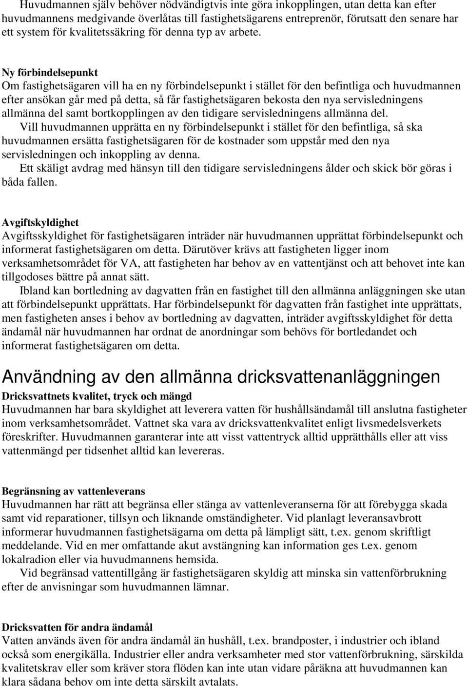 Ny förbindelsepunkt Om fastighetsägaren vill ha en ny förbindelsepunkt i stället för den befintliga och huvudmannen efter ansökan går med på detta, så får fastighetsägaren bekosta den nya