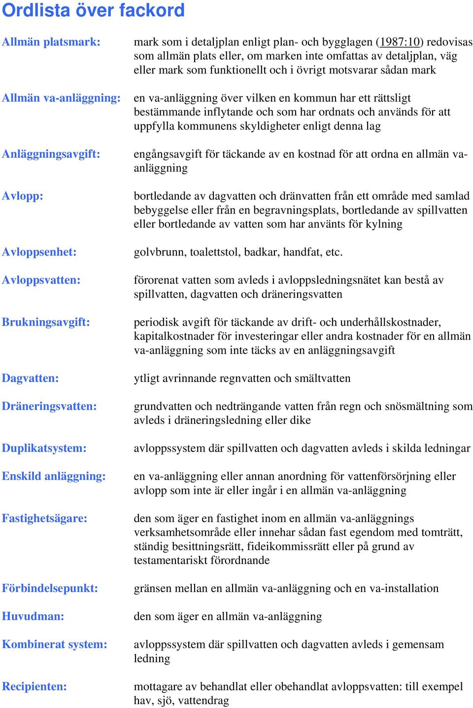 detaljplan, väg eller mark som funktionellt och i övrigt motsvarar sådan mark en va-anläggning över vilken en kommun har ett rättsligt bestämmande inflytande och som har ordnats och används för att