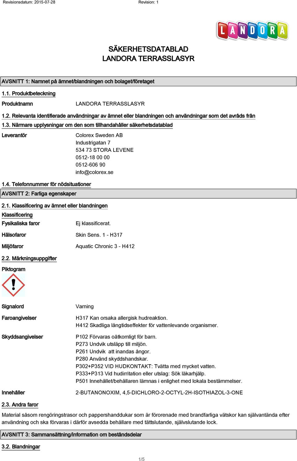 Närmare upplysningar om den som tillhandahåller säkerhetsdatablad Leverantör Colorex Sweden AB Industrigatan 7 534 73 STORA LEVENE 0512-18 00 00 0512-606 90 info@colorex.se 1.4. Telefonnummer för nödsituationer AVSNITT 2: Farliga egenskaper 2.