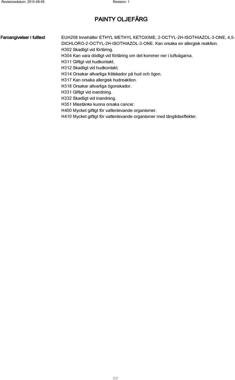 H312 Skadligt vid hudkontakt. H314 Orsakar allvarliga frätskador på hud och ögon. H317 Kan orsaka allergisk hudreaktion. H318 Orsakar allvarliga ögonskador.