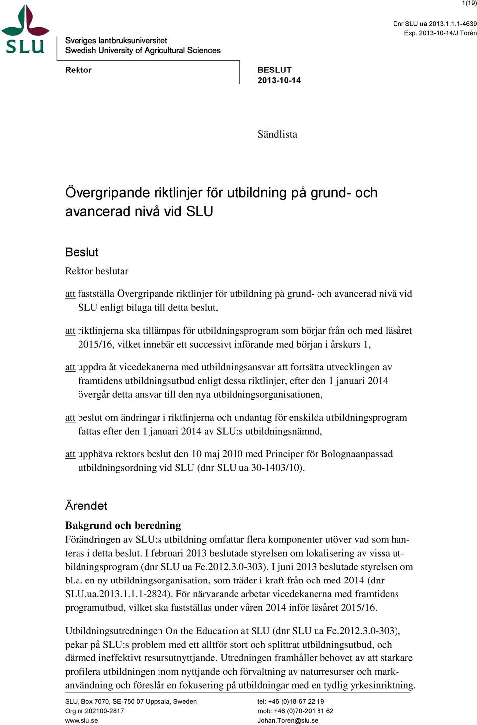 grund- och avancerad nivå vid SLU enligt bilaga till detta beslut, att riktlinjerna ska tillämpas för utbildningsprogram som börjar från och med läsåret 2015/16, vilket innebär ett successivt