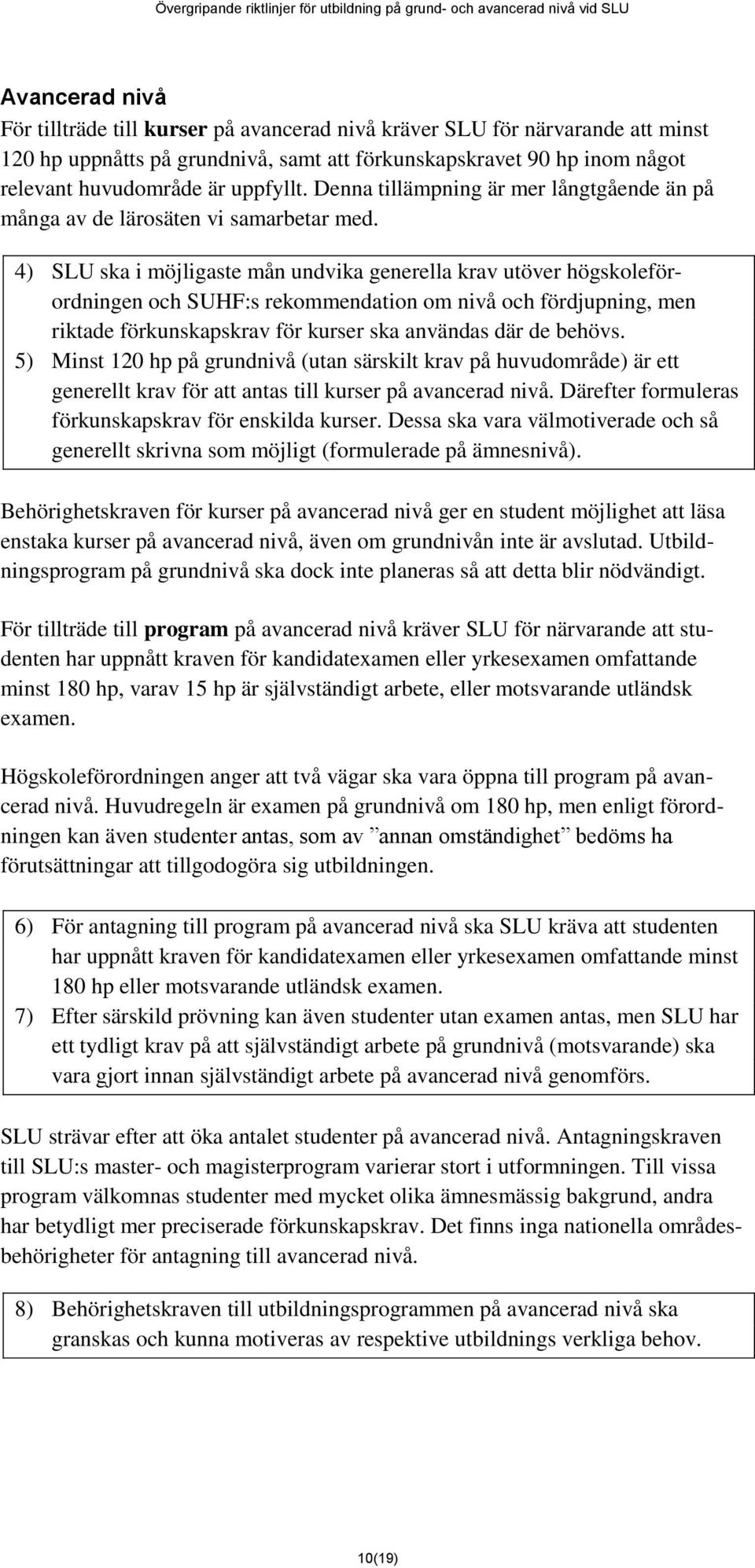 4) SLU ska i möjligaste mån undvika generella krav utöver högskoleförordningen och SUHF:s rekommendation om nivå och fördjupning, men riktade förkunskapskrav för kurser ska användas där de behövs.