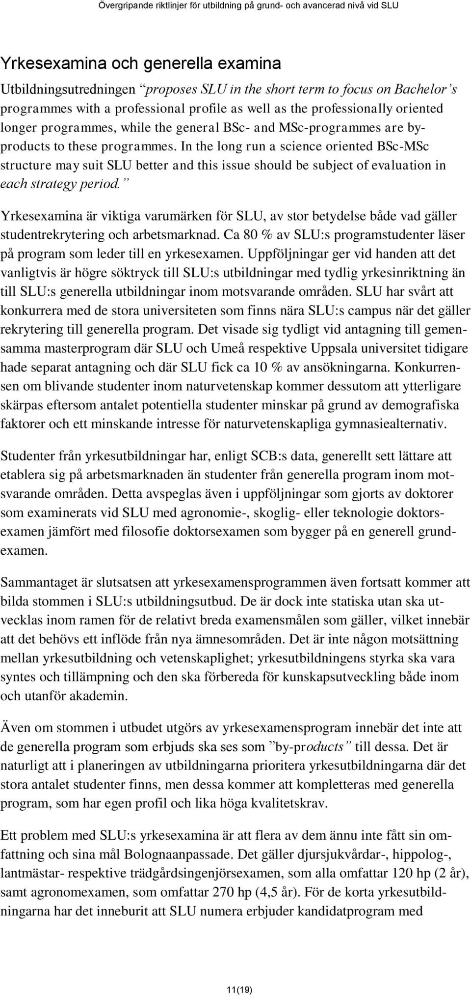 In the long run a science oriented BSc-MSc structure may suit SLU better and this issue should be subject of evaluation in each strategy period.