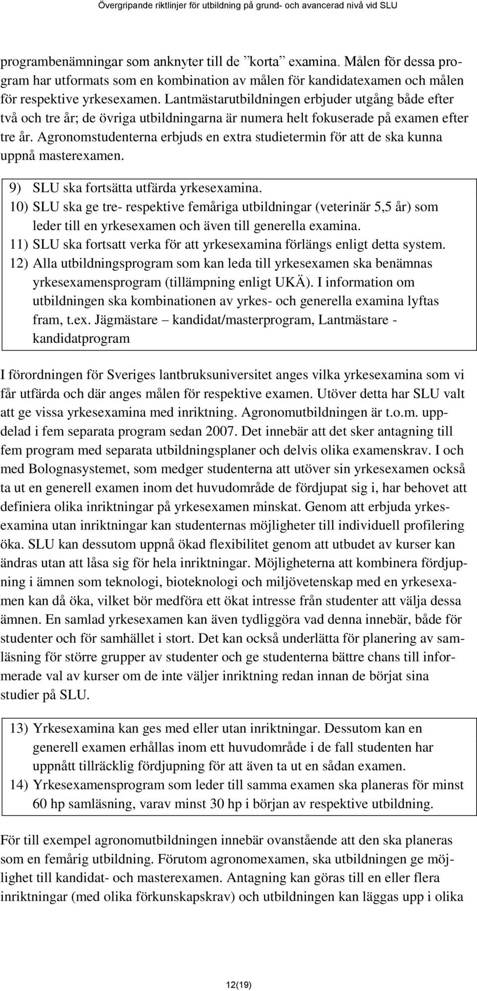Agronomstudenterna erbjuds en extra studietermin för att de ska kunna uppnå masterexamen. 9) SLU ska fortsätta utfärda yrkesexamina.