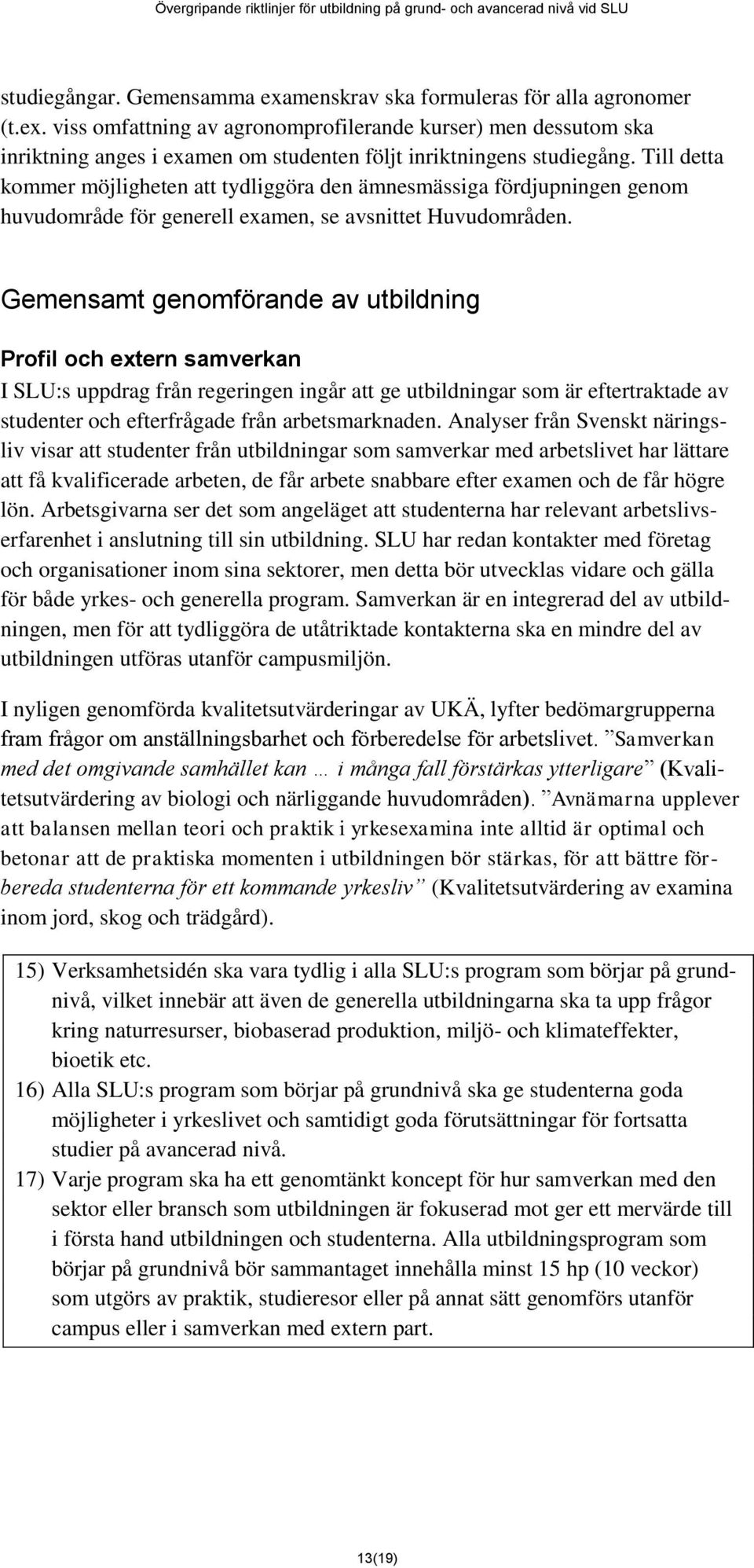 Gemensamt genomförande av utbildning Profil och extern samverkan I SLU:s uppdrag från regeringen ingår att ge utbildningar som är eftertraktade av studenter och efterfrågade från arbetsmarknaden.