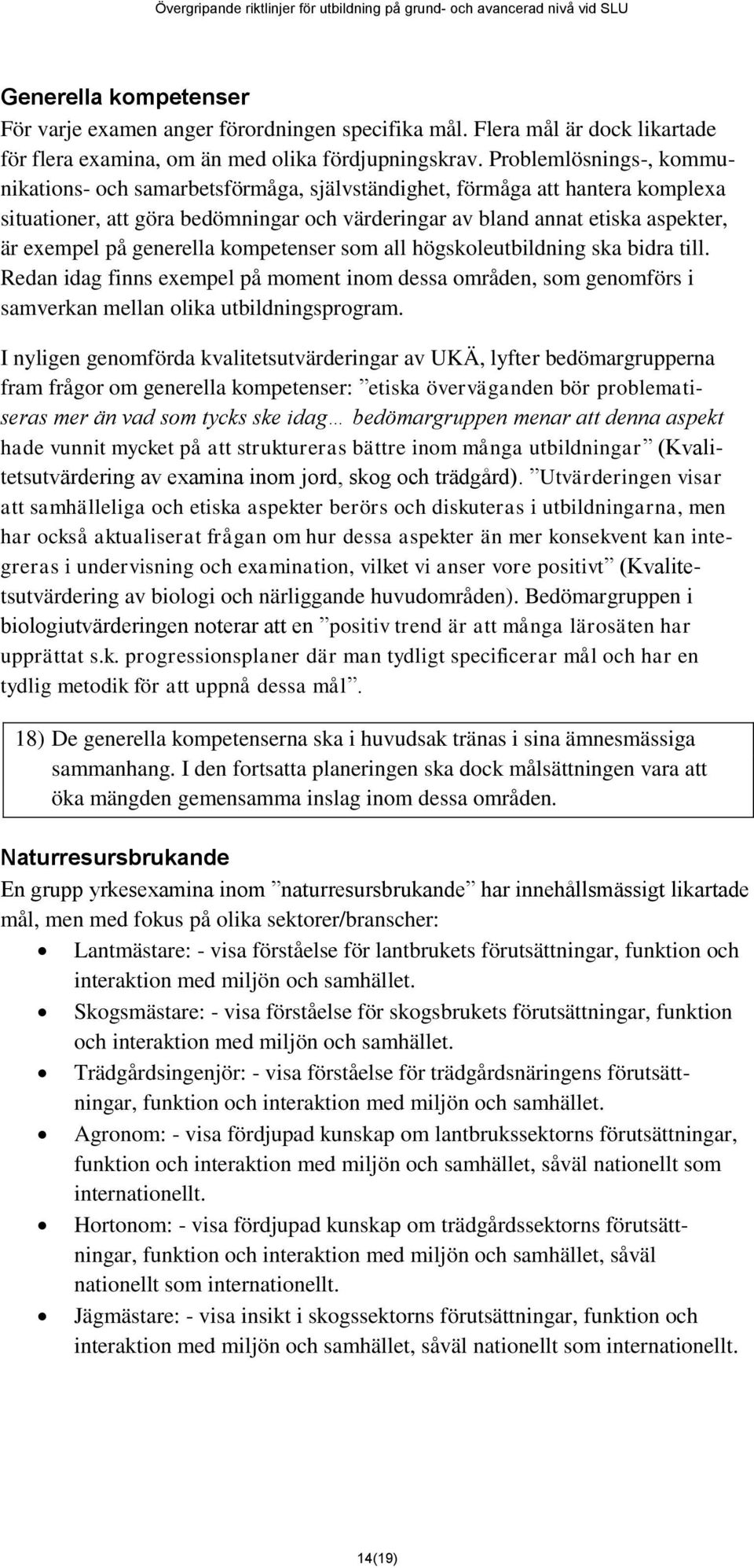 generella kompetenser som all högskoleutbildning ska bidra till. Redan idag finns exempel på moment inom dessa områden, som genomförs i samverkan mellan olika utbildningsprogram.