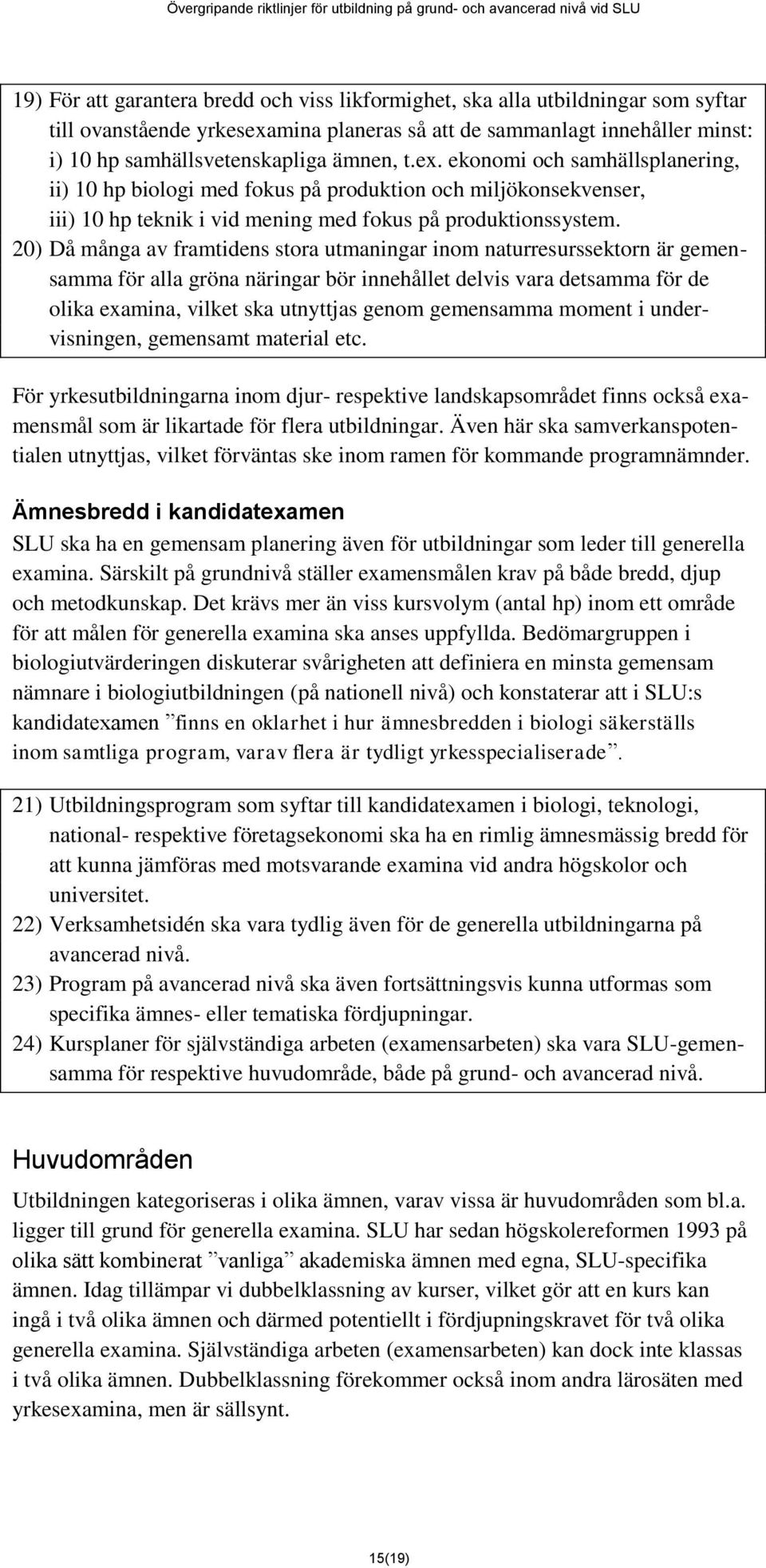 20) Då många av framtidens stora utmaningar inom naturresurssektorn är gemensamma för alla gröna näringar bör innehållet delvis vara detsamma för de olika examina, vilket ska utnyttjas genom