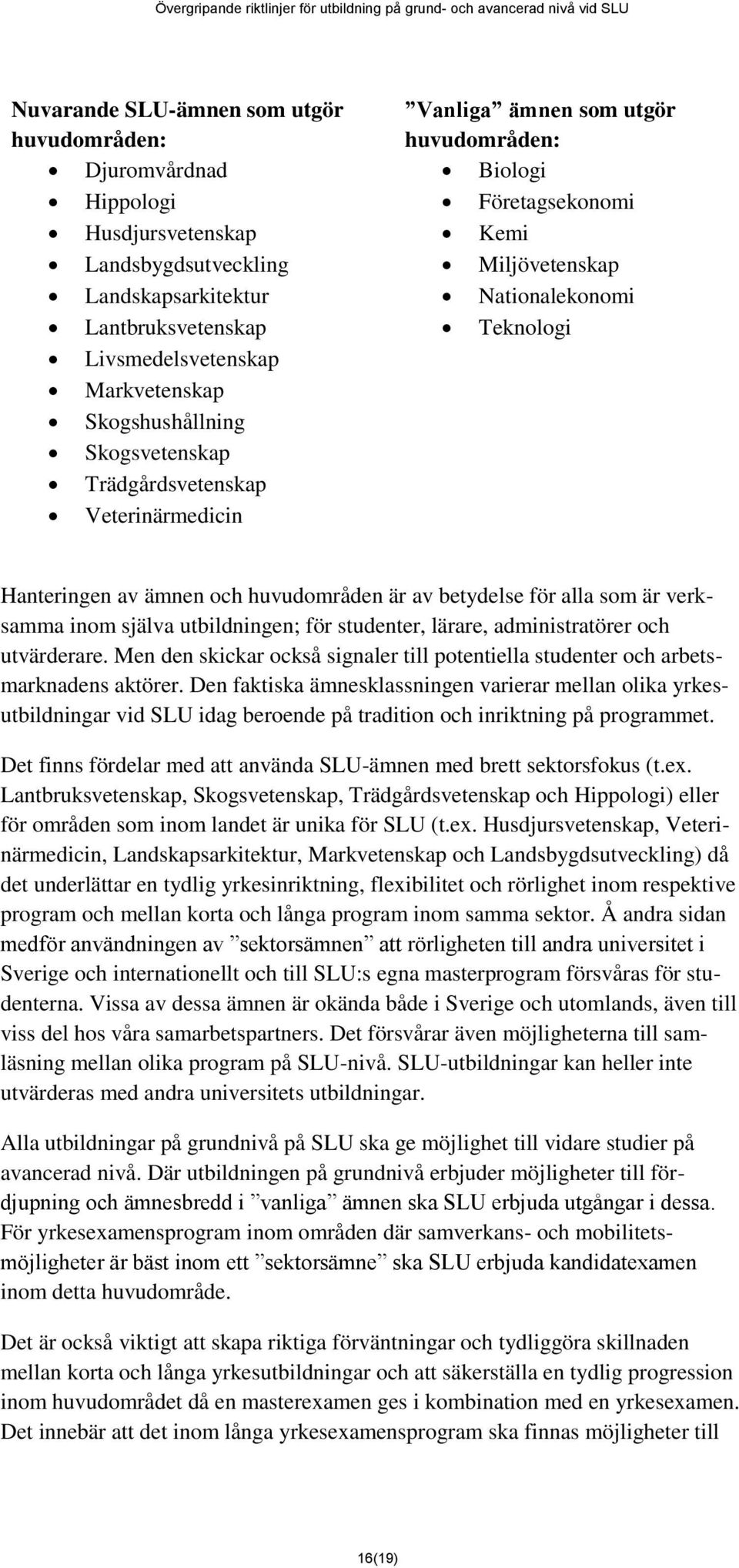 huvudområden är av betydelse för alla som är verksamma inom själva utbildningen; för studenter, lärare, administratörer och utvärderare.
