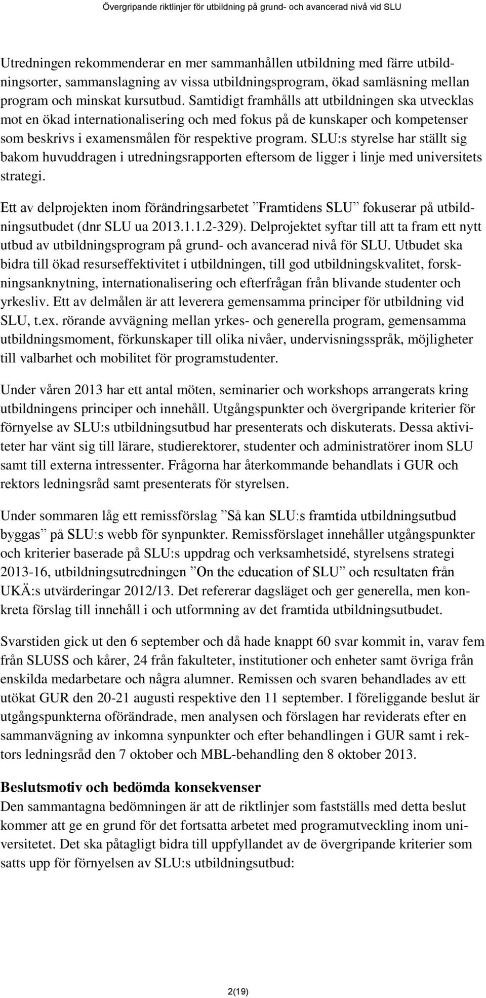 SLU:s styrelse har ställt sig bakom huvuddragen i utredningsrapporten eftersom de ligger i linje med universitets strategi.