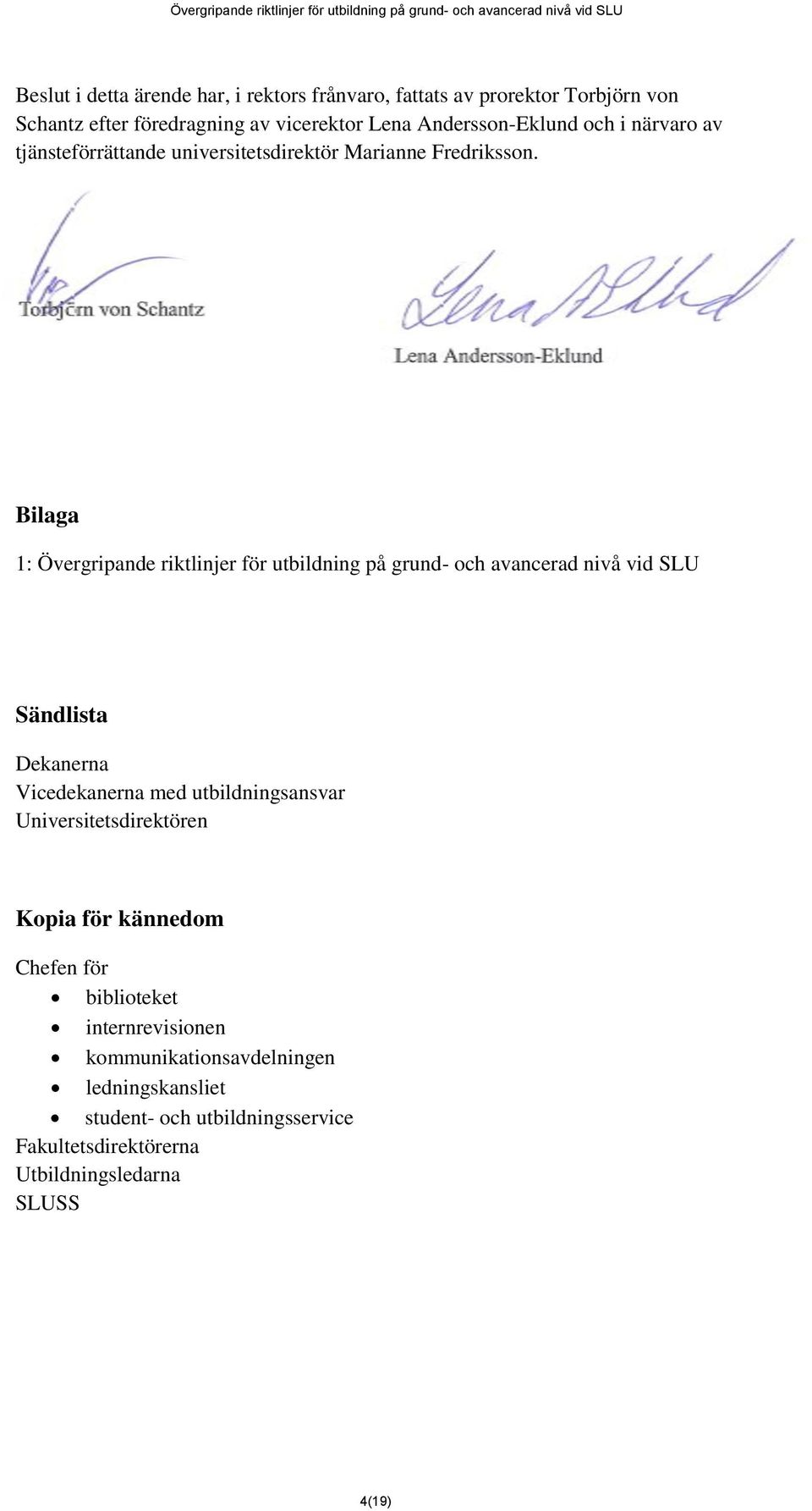Bilaga 1: Övergripande riktlinjer för utbildning på grund- och avancerad nivå vid SLU Sändlista Dekanerna Vicedekanerna med utbildningsansvar