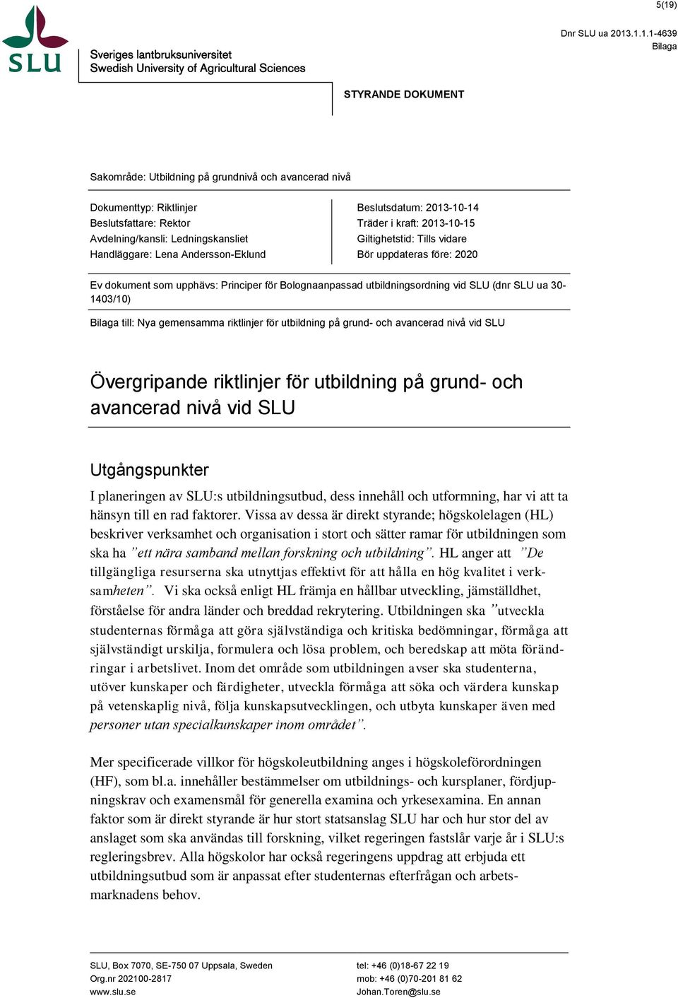 Andersson-Eklund Beslutsdatum: 2013-10-14 Träder i kraft: 2013-10-15 Giltighetstid: Tills vidare Bör uppdateras före: 2020 Ev dokument som upphävs: Principer för Bolognaanpassad utbildningsordning