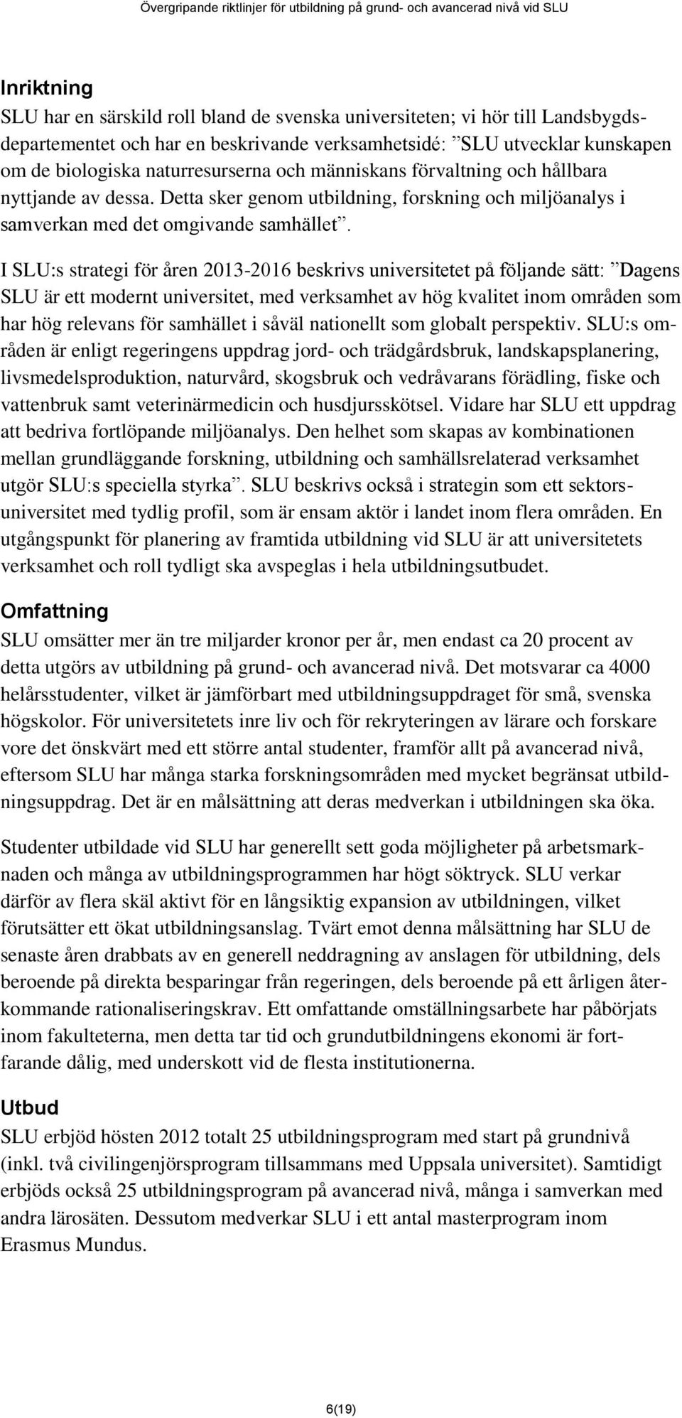 I SLU:s strategi för åren 2013-2016 beskrivs universitetet på följande sätt: Dagens SLU är ett modernt universitet, med verksamhet av hög kvalitet inom områden som har hög relevans för samhället i