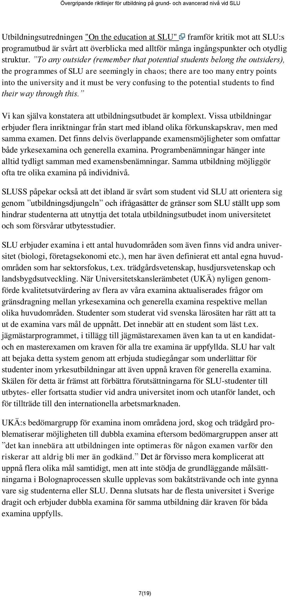 confusing to the potential students to find their way through this. Vi kan själva konstatera att utbildningsutbudet är komplext.