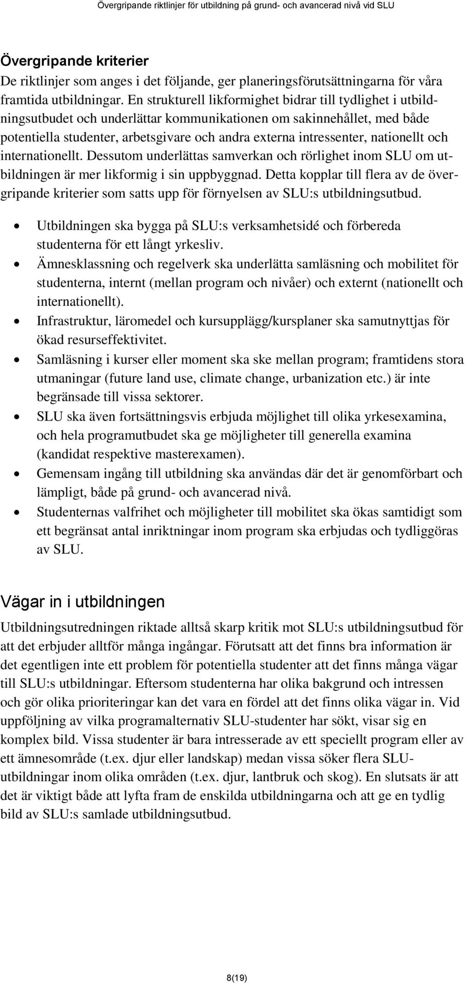 nationellt och internationellt. Dessutom underlättas samverkan och rörlighet inom SLU om utbildningen är mer likformig i sin uppbyggnad.