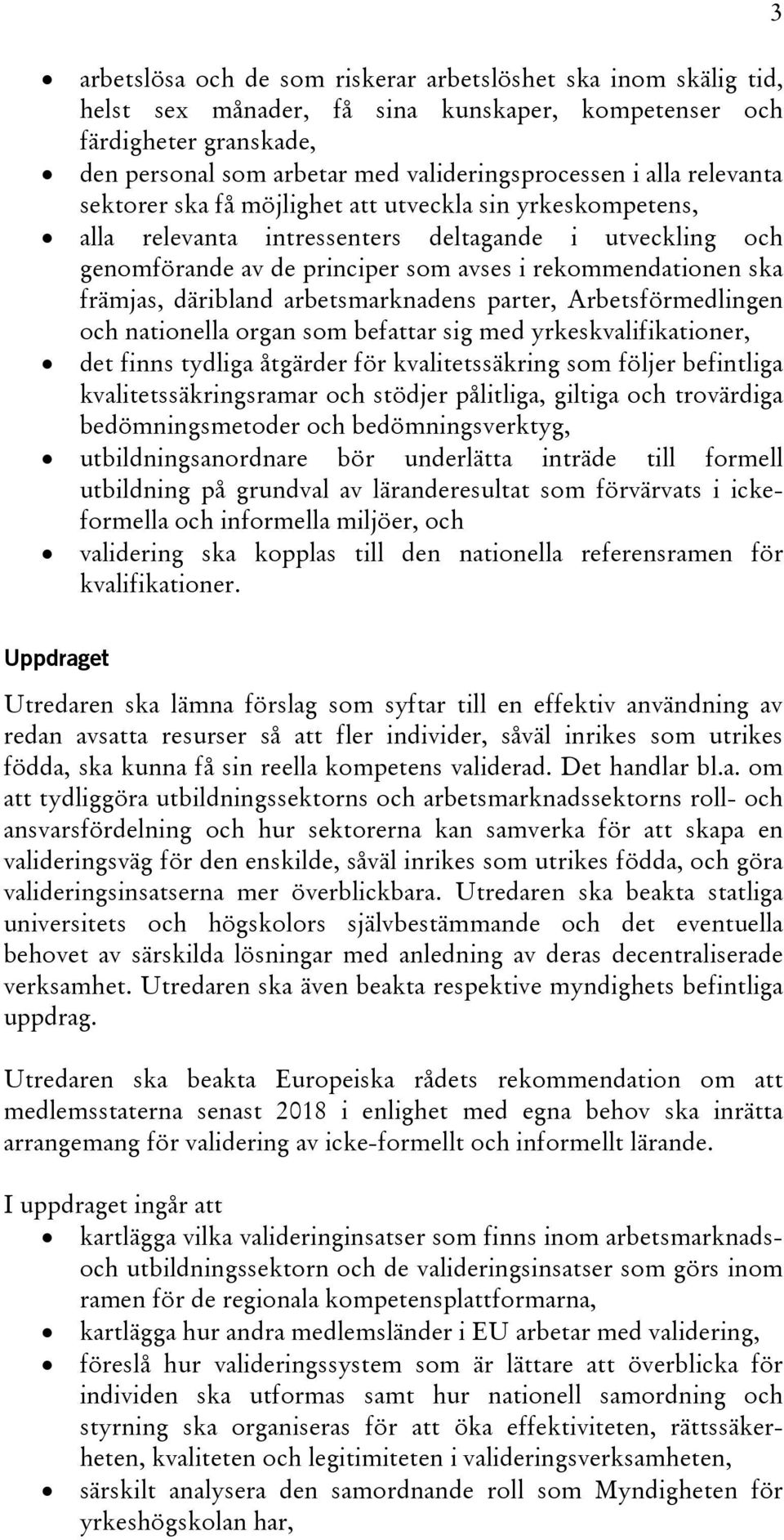 däribland arbetsmarknadens parter, Arbetsförmedlingen och nationella organ som befattar sig med yrkeskvalifikationer, det finns tydliga åtgärder för kvalitetssäkring som följer befintliga