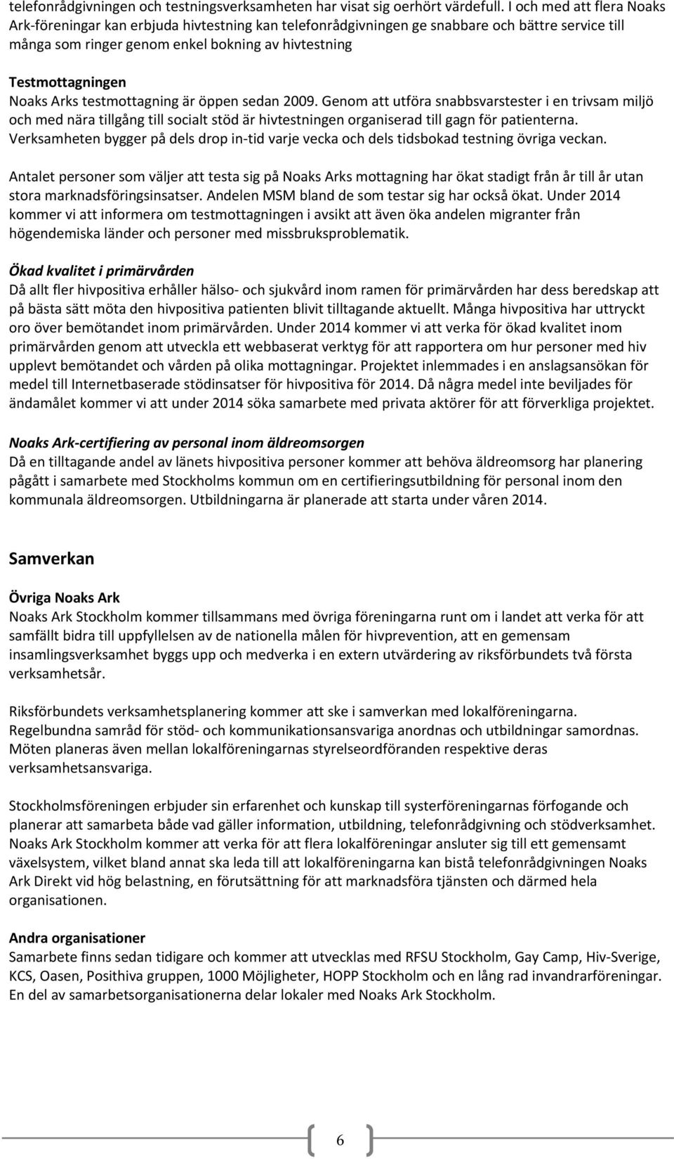 Arks testmottagning är öppen sedan 2009. Genom att utföra snabbsvarstester i en trivsam miljö och med nära tillgång till socialt stöd är hivtestningen organiserad till gagn för patienterna.