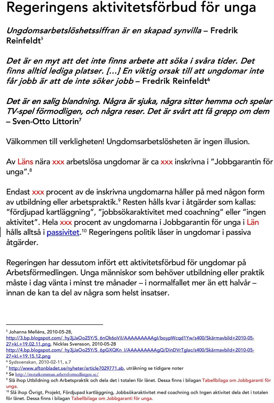 N ågra är sjuka, några sitter hem m a och spelar TV-spel förm odligen, och några reser. D et är svårt att få grepp p om dem Sven-O tto Littorin inin 7 Välkom m en tillverkligheten!