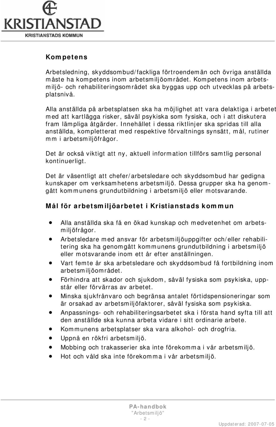 Alla anställda på arbetsplatsen ska ha möjlighet att vara delaktiga i arbetet med att kartlägga risker, såväl psykiska som fysiska, och i att diskutera fram lämpliga åtgärder.