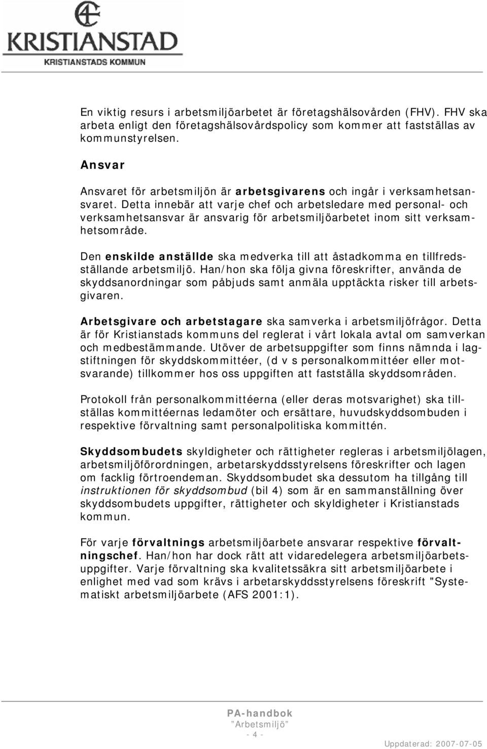 Detta innebär att varje chef och arbetsledare med personal- och verksamhetsansvar är ansvarig för arbetsmiljöarbetet inom sitt verksamhetsområde.