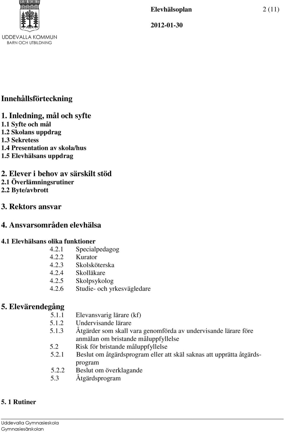 2.6 Studie- och yrkesvägledare 5. Elevärendegång 5.1.1 Elevansvarig lärare (kf) 5.1.2 Undervisande lärare 5.1.3 Åtgärder som skall vara genomförda av undervisande lärare före anmälan om bristande måluppfyllelse 5.