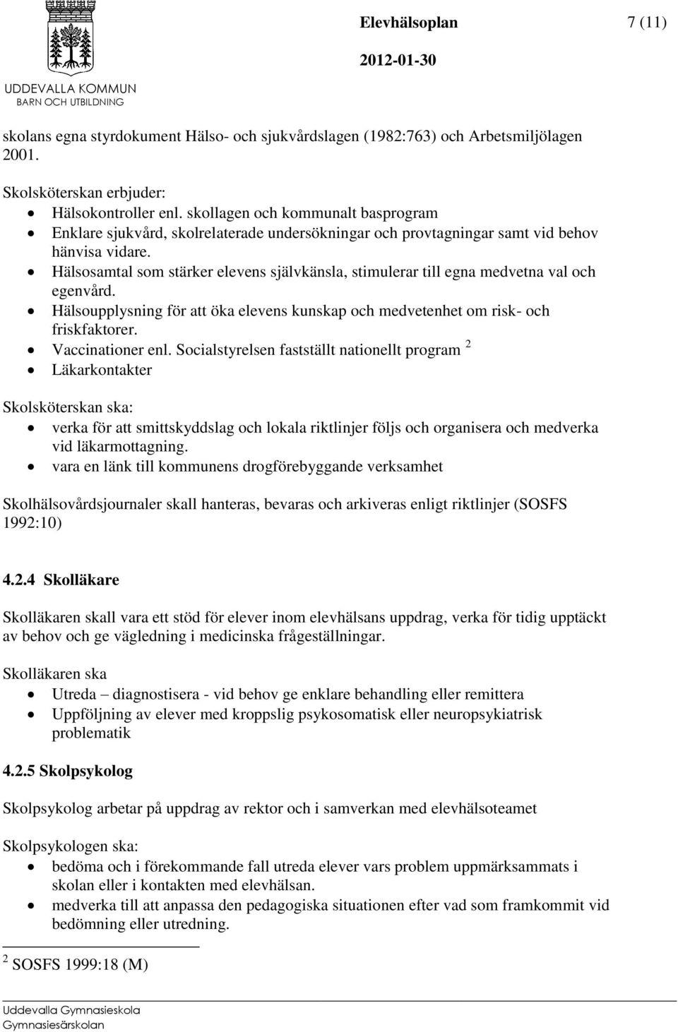 Hälsosamtal som stärker elevens självkänsla, stimulerar till egna medvetna val och egenvård. Hälsoupplysning för att öka elevens kunskap och medvetenhet om risk- och friskfaktorer. Vaccinationer enl.