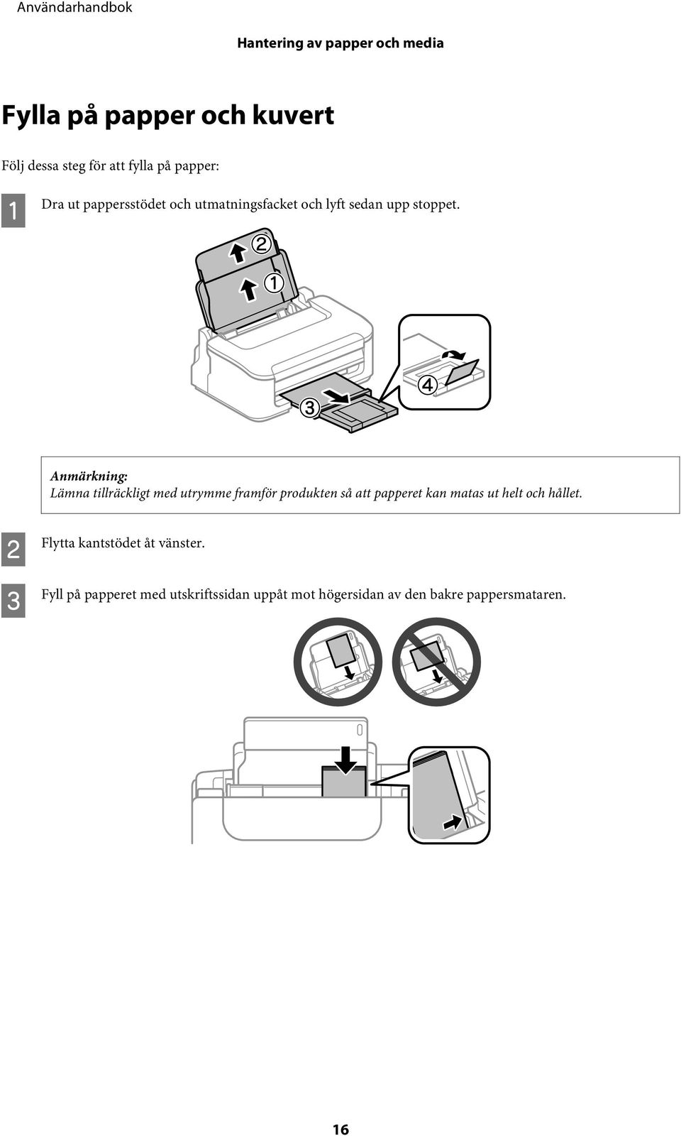 Lämna tillräckligt med utrymme framför produkten så att papperet kan matas ut helt och hållet.