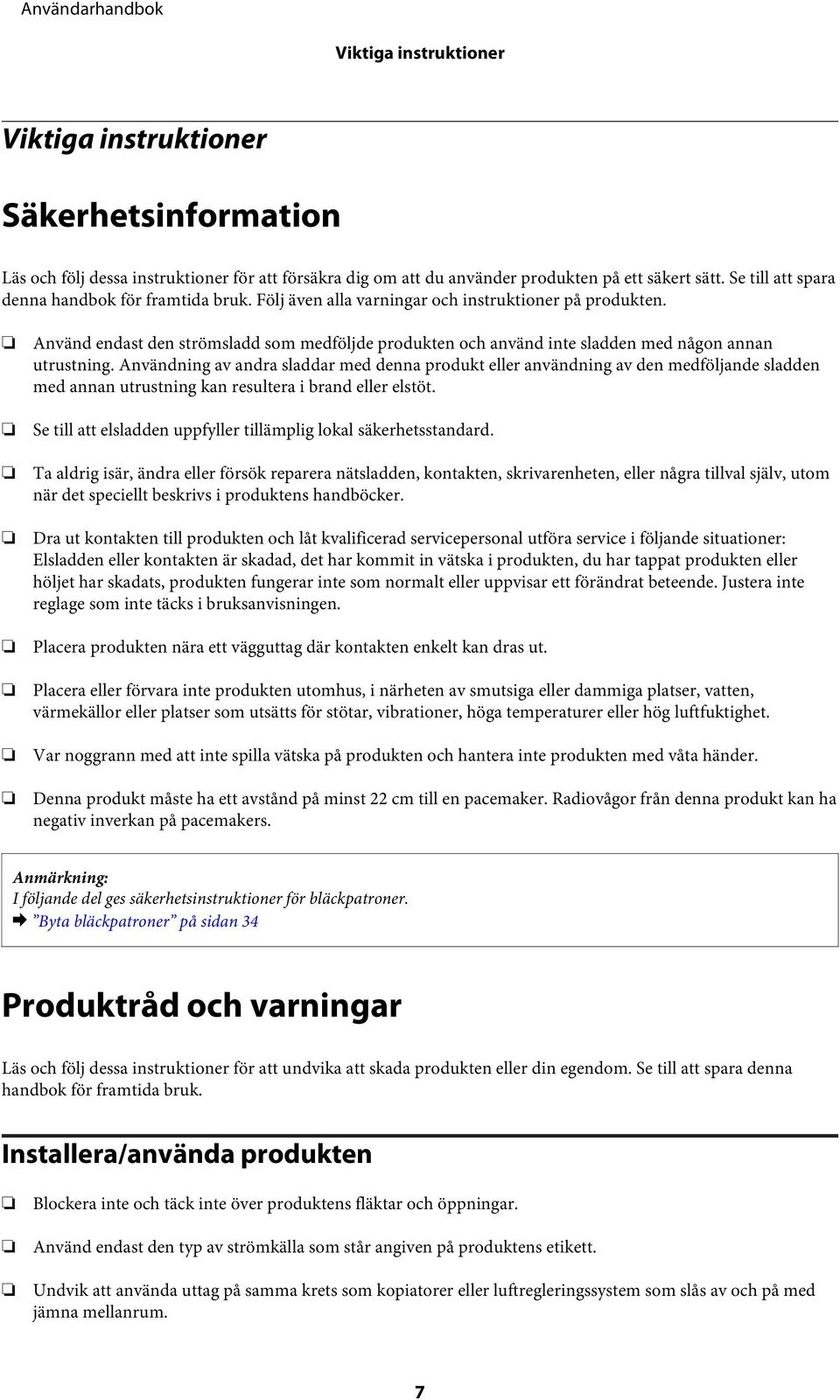 Använd endast den strömsladd som medföljde produkten och använd inte sladden med någon annan utrustning.