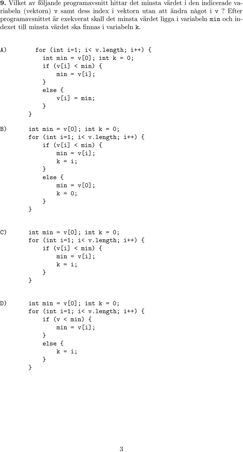 length; i++) { int min = v[0]; int k = 0; if (v[i] < min) { else { v[i] = min; B) int min = v[0]; int k = 0; for (int i=1; i< v.