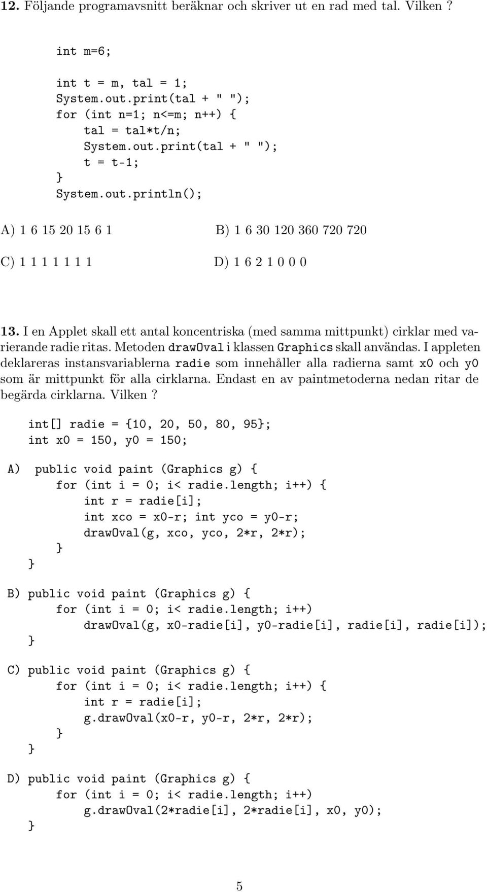 Metoden drawoval i klassen Graphics skall användas. I appleten deklareras instansvariablerna radie som innehåller alla radierna samt x0 och y0 som är mittpunkt för alla cirklarna.