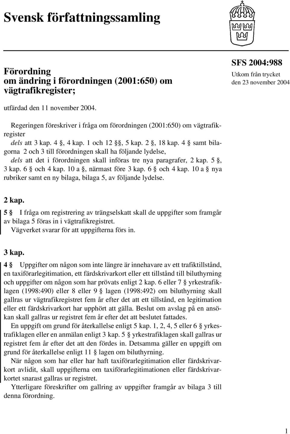 4 samt bilagorna 2 och 3 till förordningen skall ha följande lydelse, dels att det i förordningen skall införas tre nya paragrafer, 2 kap. 5, 3 kap. 6 och 4 kap.