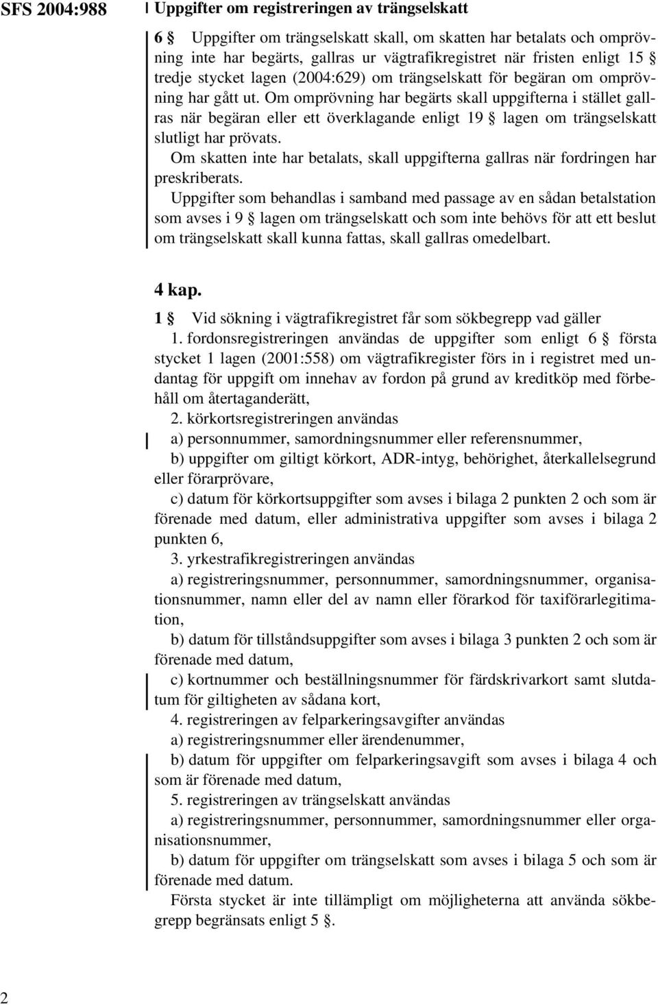Om omprövning har begärts skall uppgifterna i stället gallras när begäran eller ett överklagande enligt 19 lagen om trängselskatt slutligt har prövats.