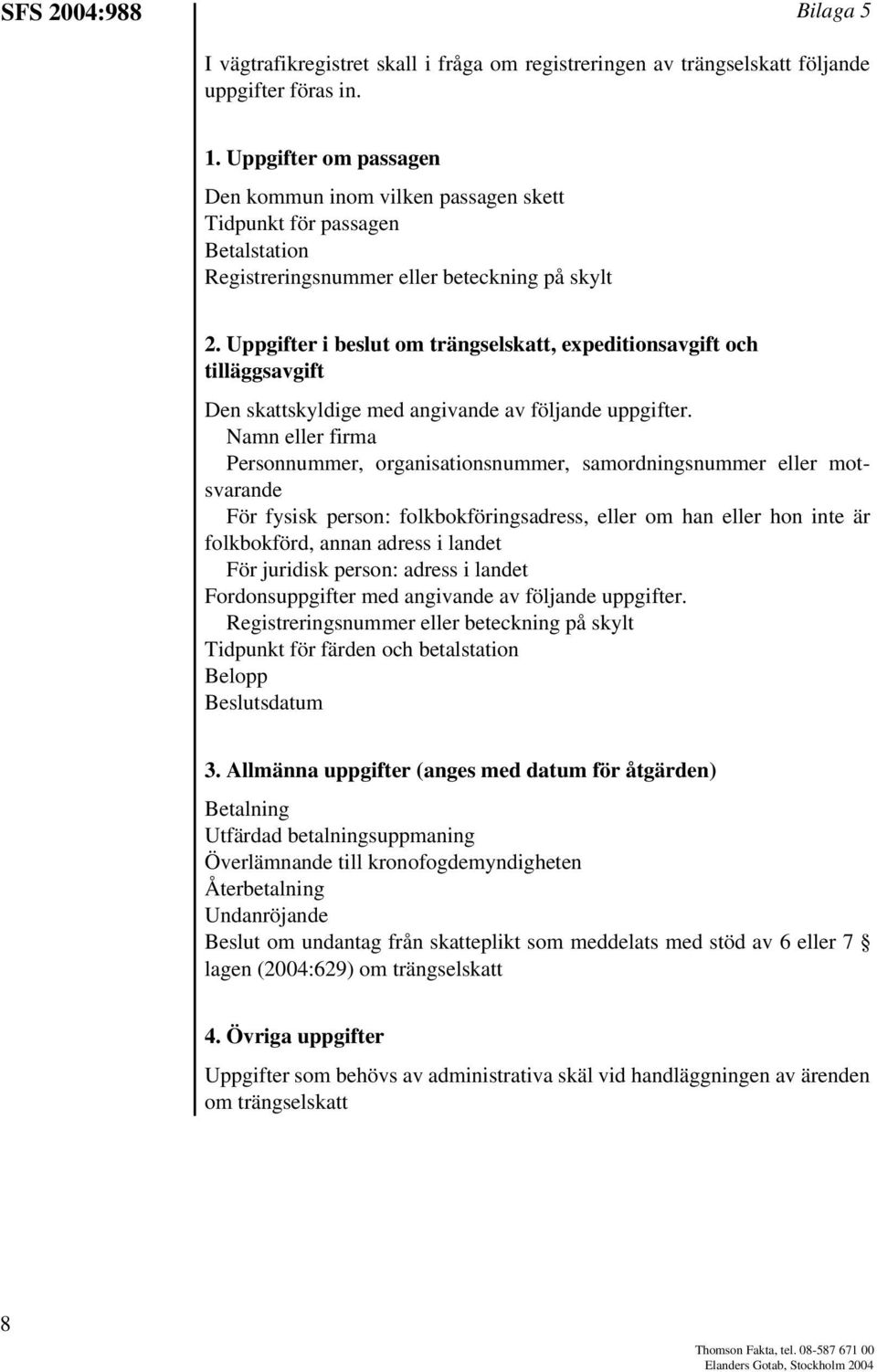 Uppgifter i beslut om trängselskatt, expeditionsavgift och tilläggsavgift Den skattskyldige med angivande av följande uppgifter.