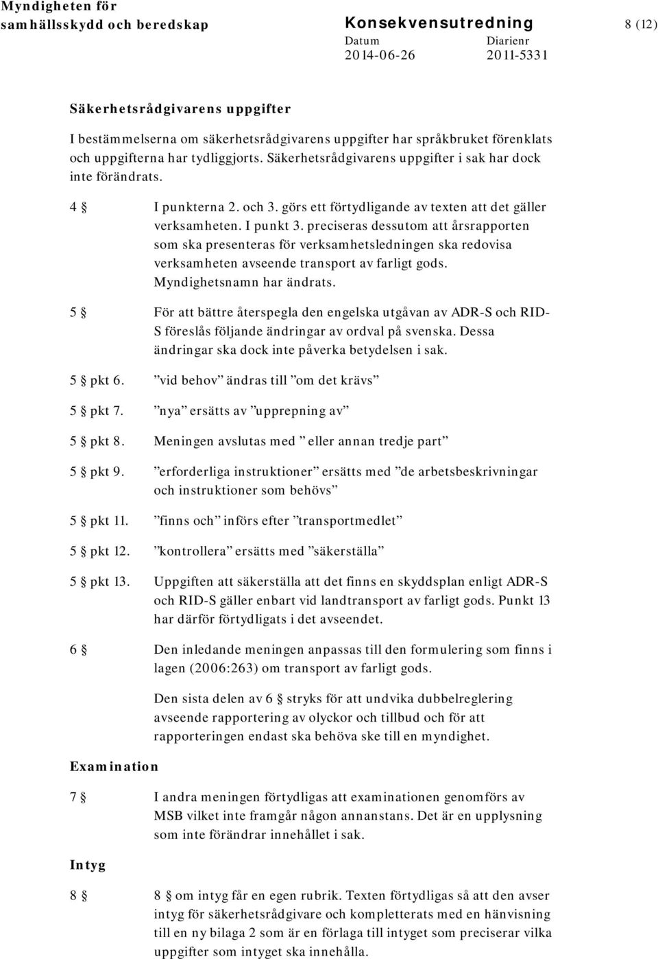 preciseras dessutom att årsrapporten som ska presenteras för verksamhetsledningen ska redovisa verksamheten avseende transport av farligt gods. Myndighetsnamn har ändrats.