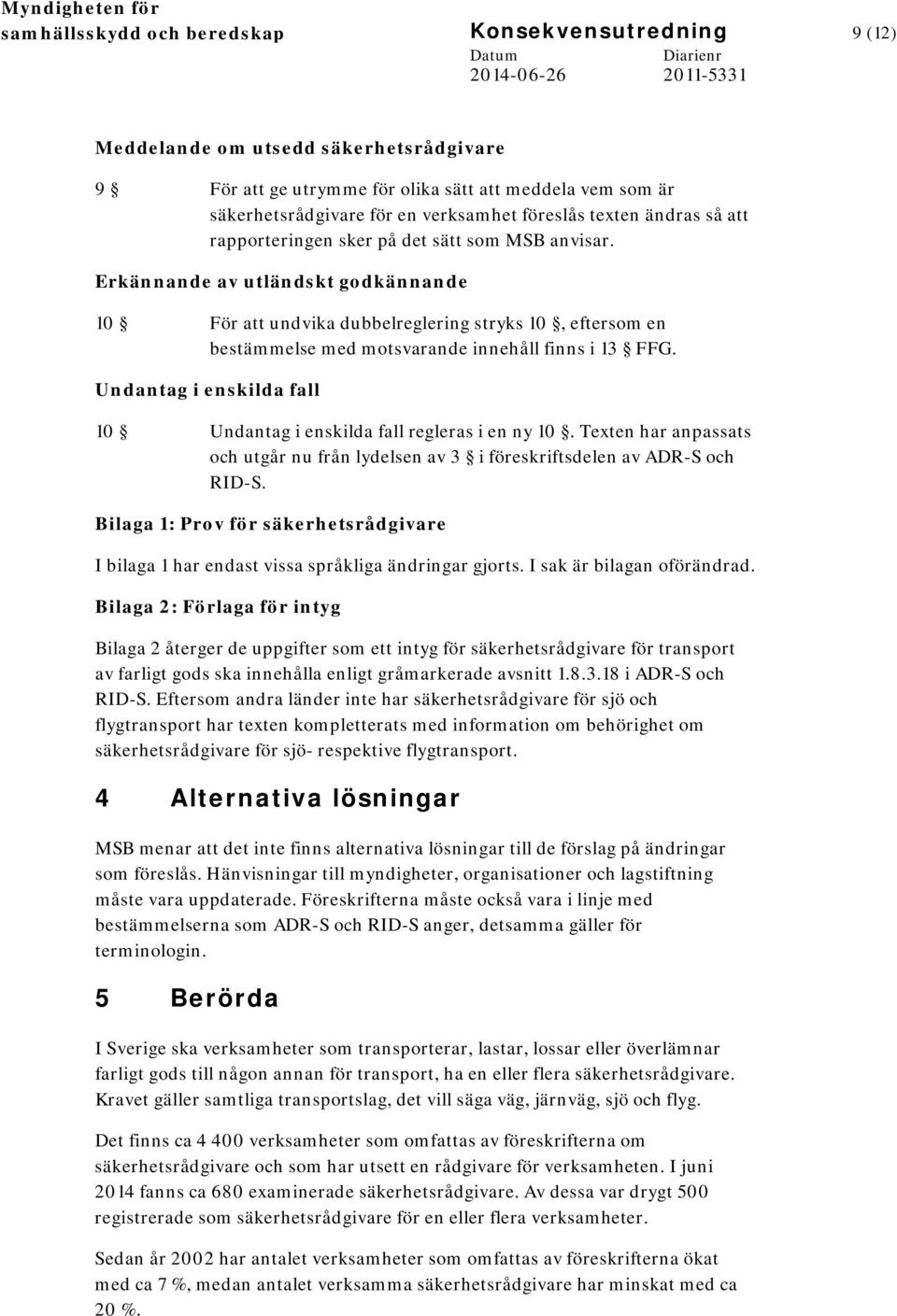 Erkännande av utländskt godkännande 10 För att undvika dubbelreglering stryks 10, eftersom en bestämmelse med motsvarande innehåll finns i 13 FFG.